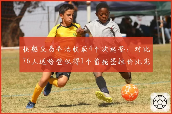 快船交易乔治收获4个次轮签,对比76人送哈登仅得1个首轮签性价比完胜