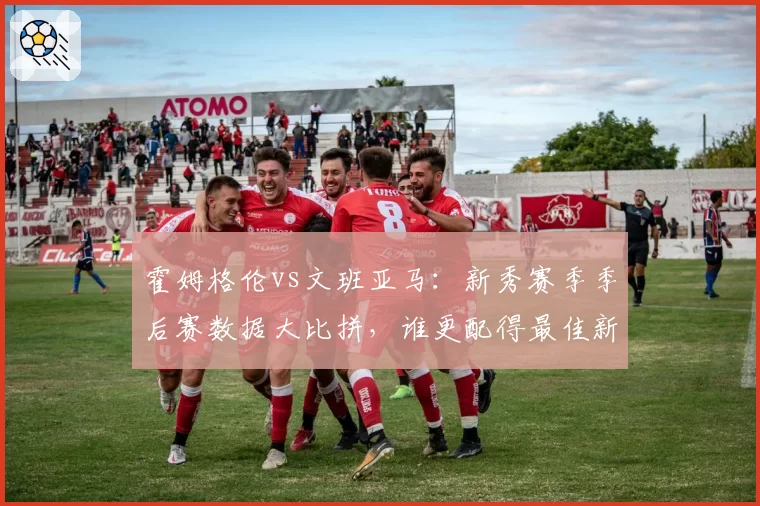 霍姆格伦vs文班亚马:新秀赛季季后赛数据大比拼,谁更配得最佳新秀?