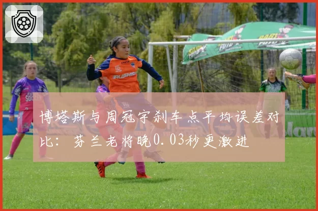博塔斯与周冠宇刹车点平均误差对比：芬兰老将晚0.03秒更激进
